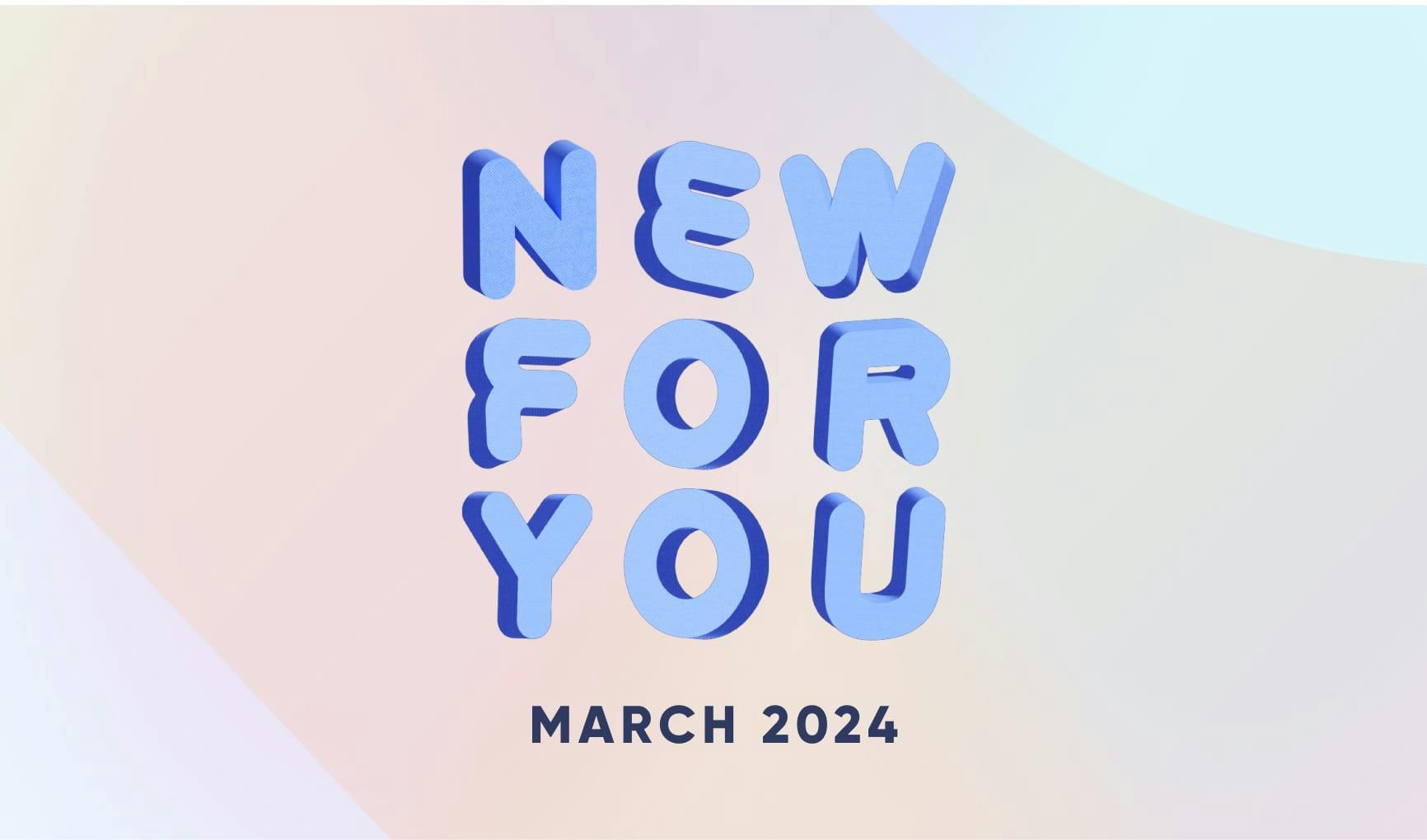 Blue graphic letters reading "New For You March 202."